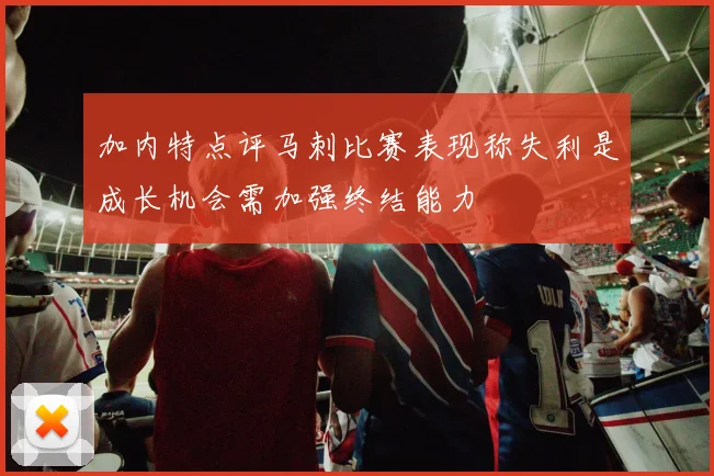 加内特点评马刺比赛表现称失利是成长机会需加强终结能力